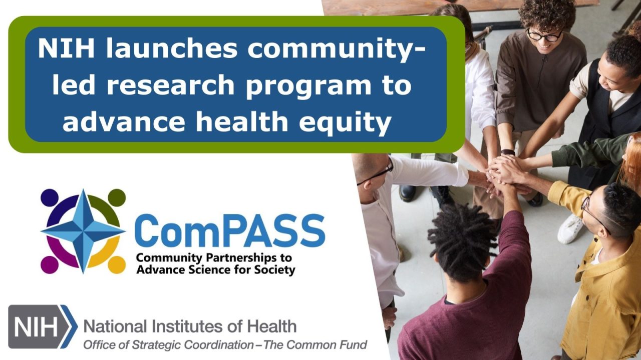 NCI Center for Cancer Training: The NIH Common Fund has launched their community-led research program, NIHComPASS, which aims to advance health equity