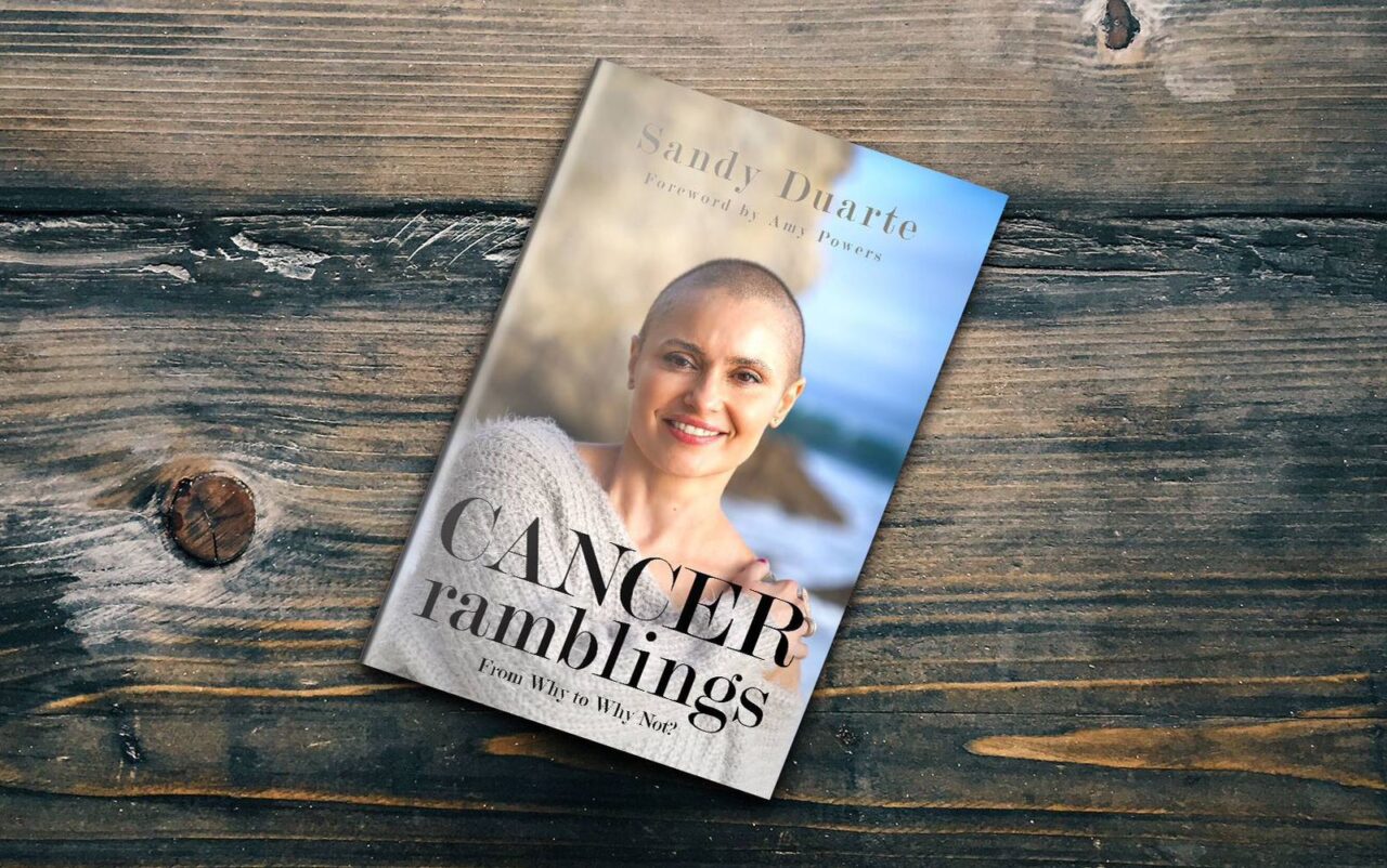 Sandy Duarte – “Cancer Ramblings: From Why to Why Not?”