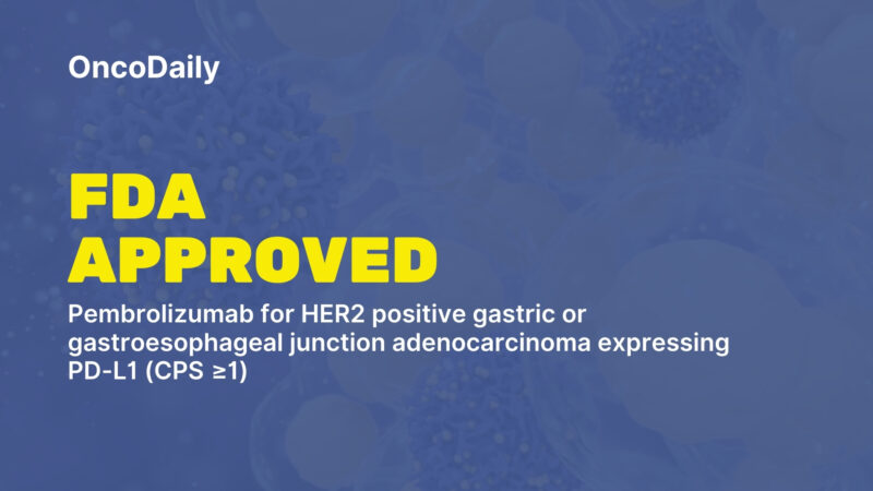 FDA approval: Pembrolizumab for HER2 positive gastric or GEJ adenocarcinoma expressing PD-L1 (CPS ≥1): KEYNOTE-811 Trial