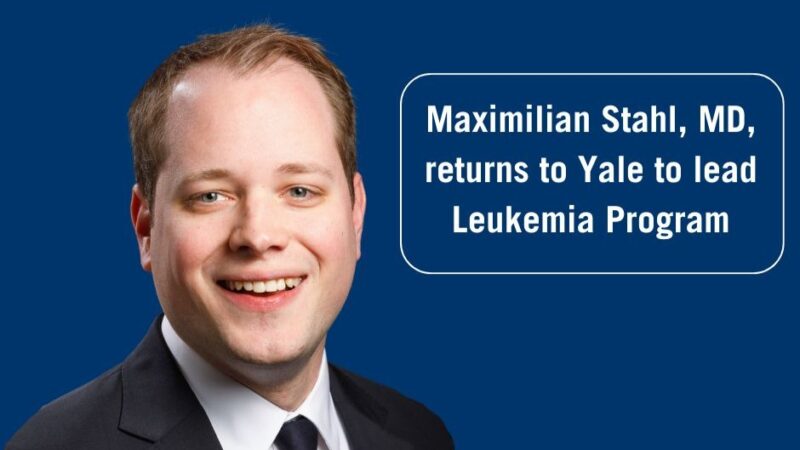 Maximilian Stahl returns to Yale to lead Leukemia Program – Yale Cancer Center
