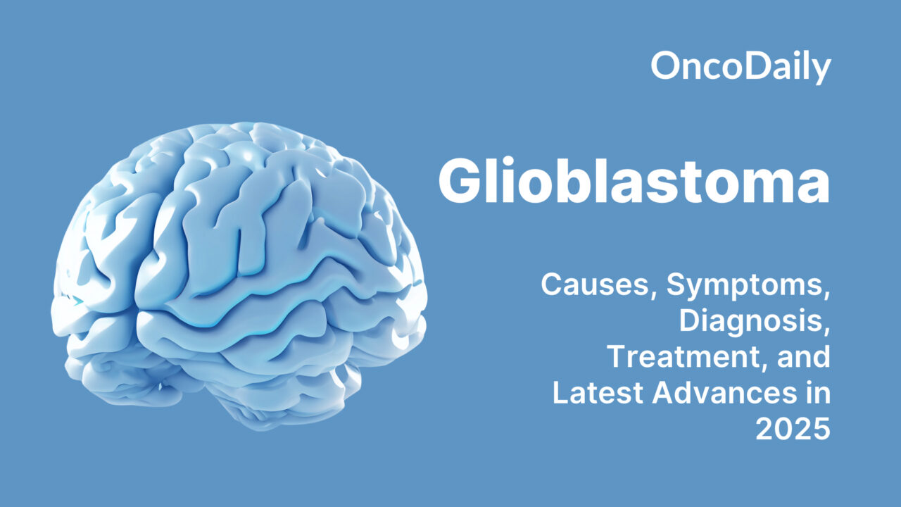Glioblastoma: Causes, Symptoms, Diagnosis, Treatment, and Latest Advances in 2025