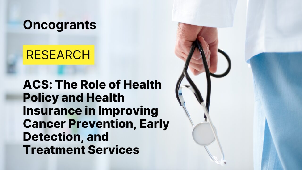 ACS: The Role of Health Policy and Health Insurance in Improving Cancer Prevention, Early Detection, and Treatment Services