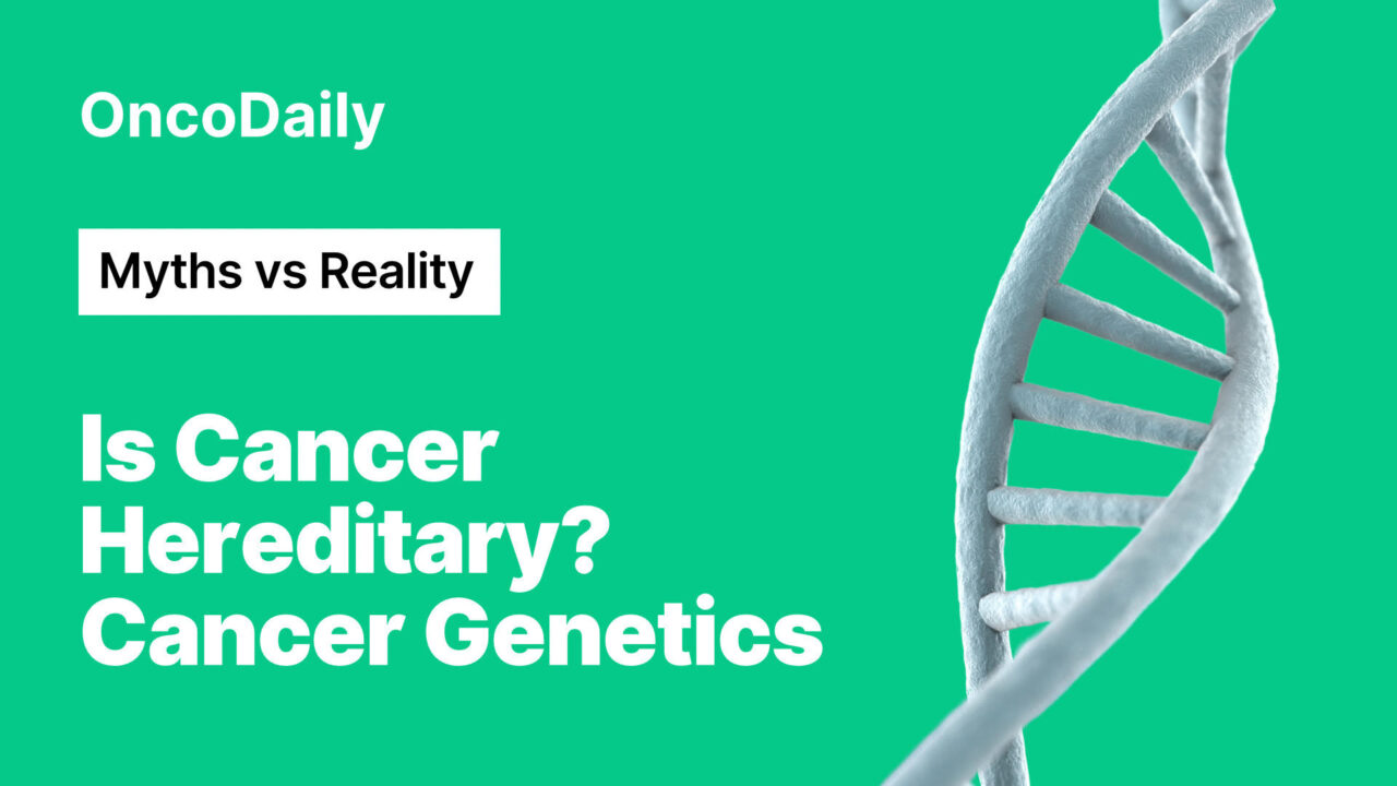 Is Cancer Hereditary? Myths and Facts about Cancer Genetics