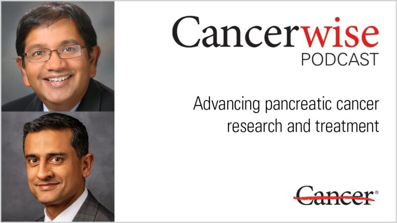 Anirban Maitra and Shubham Pant Explore Pancreatic Cancer Advances on Cancerwise Podcast