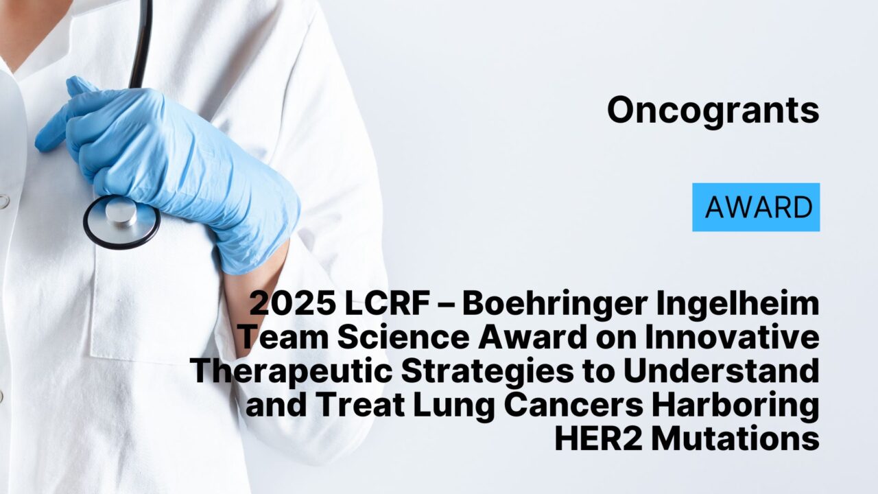 2025 LCRF – Boehringer Ingelheim Team Science Award on Innovative Therapeutic Strategies to Understand and Treat Lung Cancers Harboring HER2 Mutations