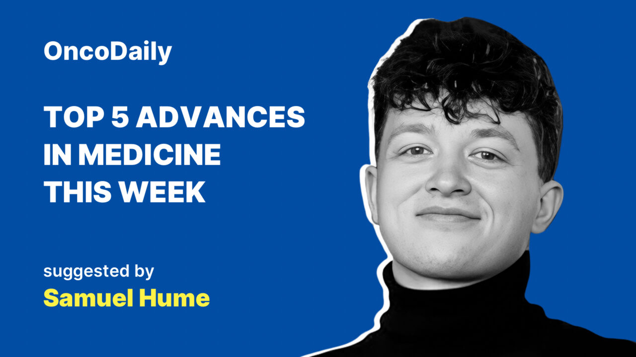 Samuel Hume: Top 5 Advances in Medicine This Week