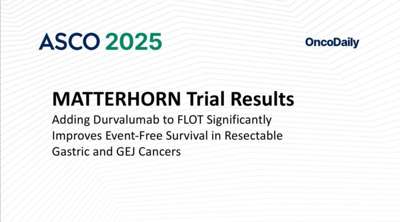 MATTERHORN Trial at ASCO 2025: Durvalumab plus FLOT Shows Significant Improvement of EFS in Resectable Gastric and GEJ Cancer Treatment