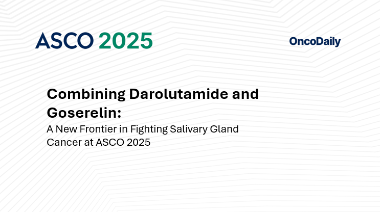 Combining Darolutamide and Goserelin: A New Frontier in Fighting Salivary Gland Cancer at ASCO 2025