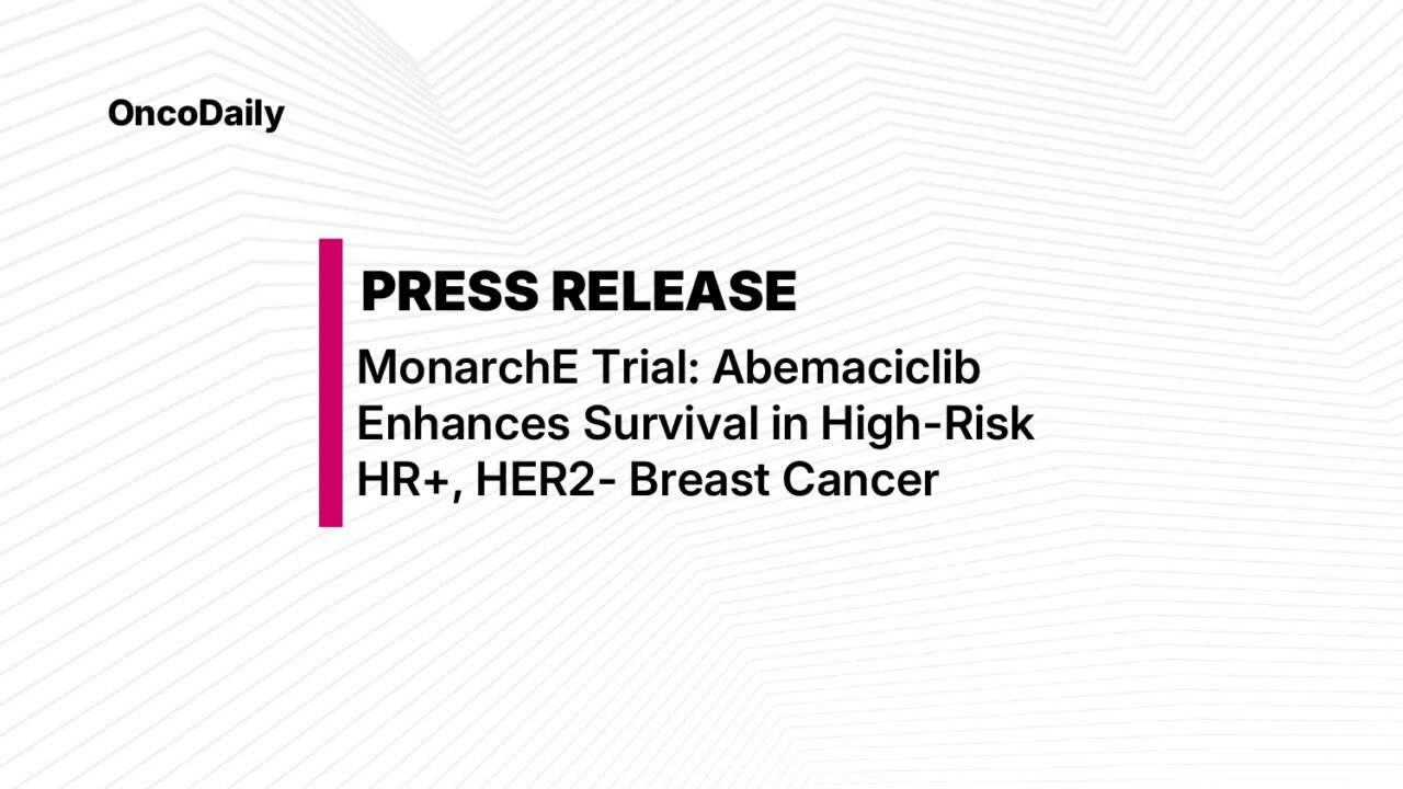 Press Release: Verzenio (Abemaciclib) Increases Overall Survival in High-Risk HR+, HER2- Early BC