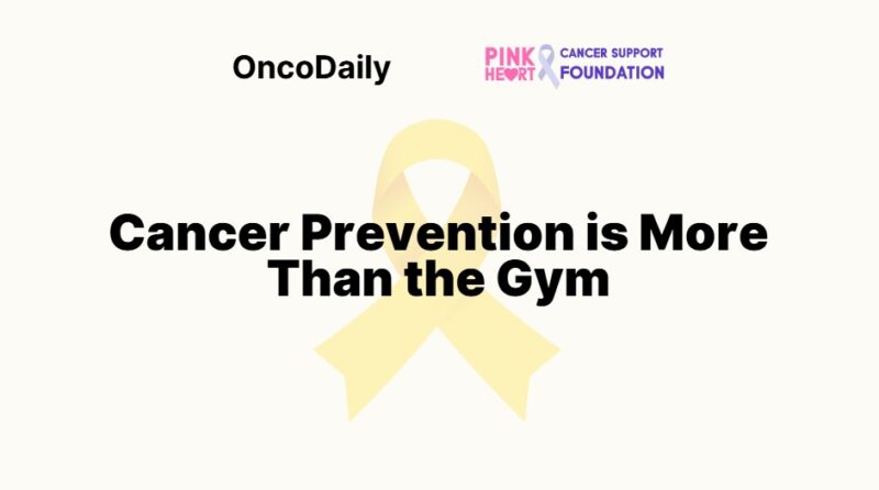 Cancer Prevention is More Than the Gym