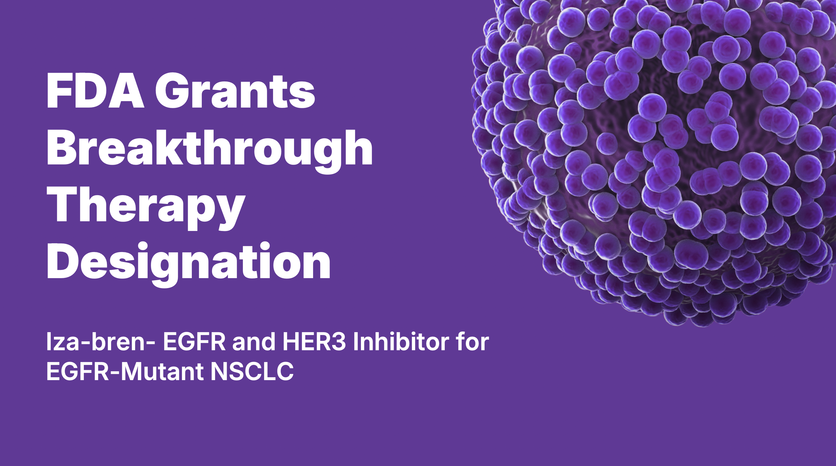 FDA Breakthrough Therapy Designation for Iza-bren: Advancing Treatment for EGFR-Mutant NSCLC 1 FDA Breakthrough Therapy Designation for Iza-bren: Advancing Treatment for EGFR-Mutant NSCLC