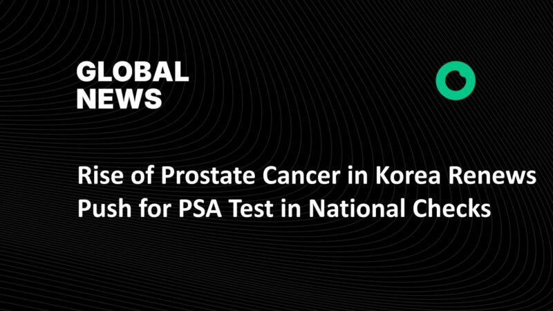 Rise of Prostate Cancer in Korea Renews Push for PSA Test in National Checks