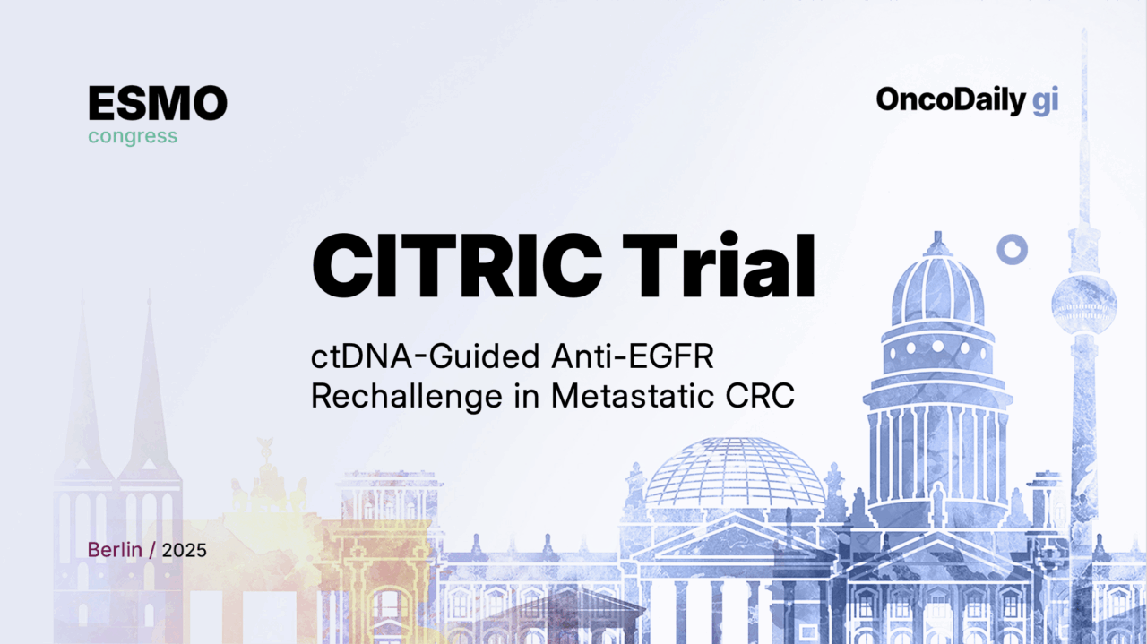 CITRIC Trial Results at ESMO 2025: ctDNA-Guided Anti-EGFR Rechallenge in Metastatic Colorectal Cancer