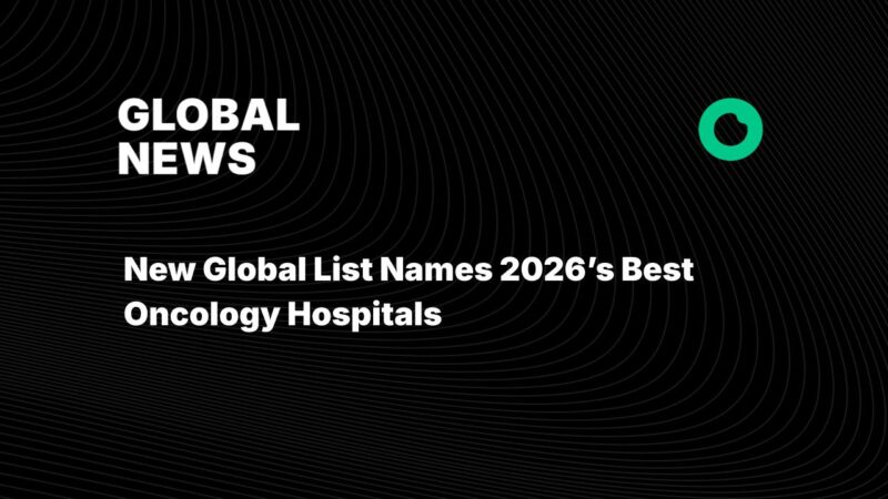 New Global List Names 2026’s Best Oncology Hospitals
