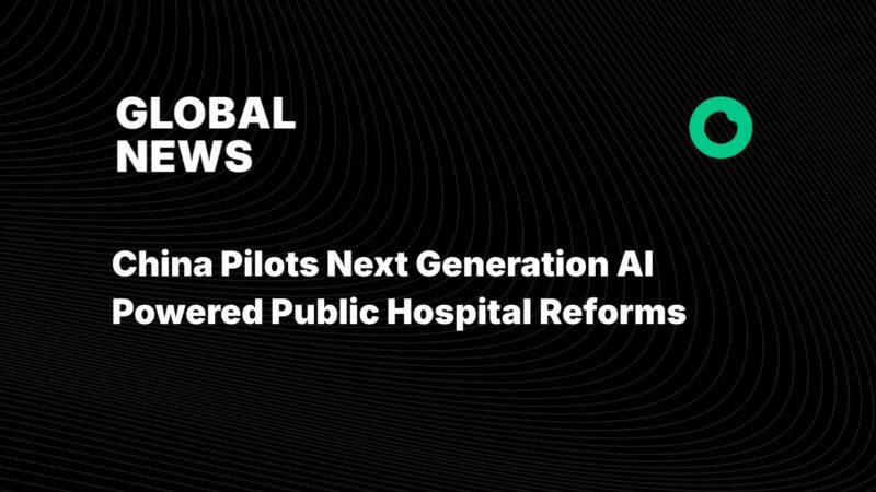 China Pilots Next Generation AI Powered Public Hospital Reforms