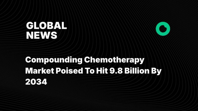 Compounding Chemotherapy Market Poised To Hit 9.8 Billion By 2034