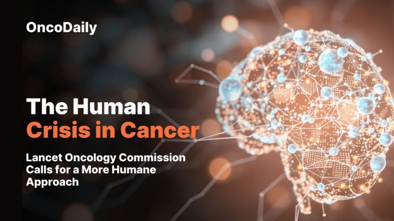 The Human Crisis in Cancer: Lancet Oncology Commission Calls for a More Humane Approach
