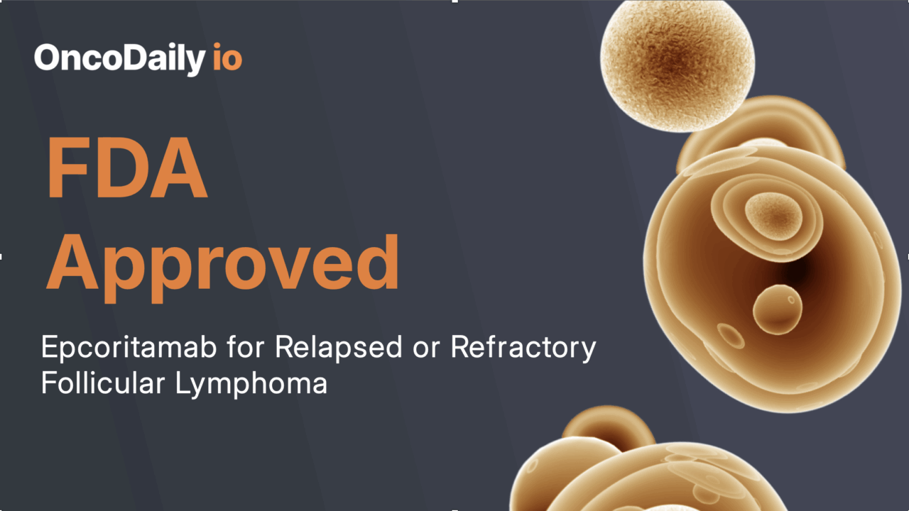 FDA Approval of Epcoritamab for Relapsed or Refractory Follicular Lymphoma