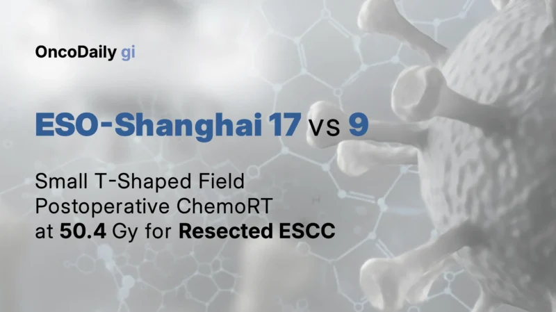 Key Results from the ESO-Shanghai 17 and 9 Trials: Small T-Field Postoperative ChemoRT Shows Safer Profile in Resected ESCC