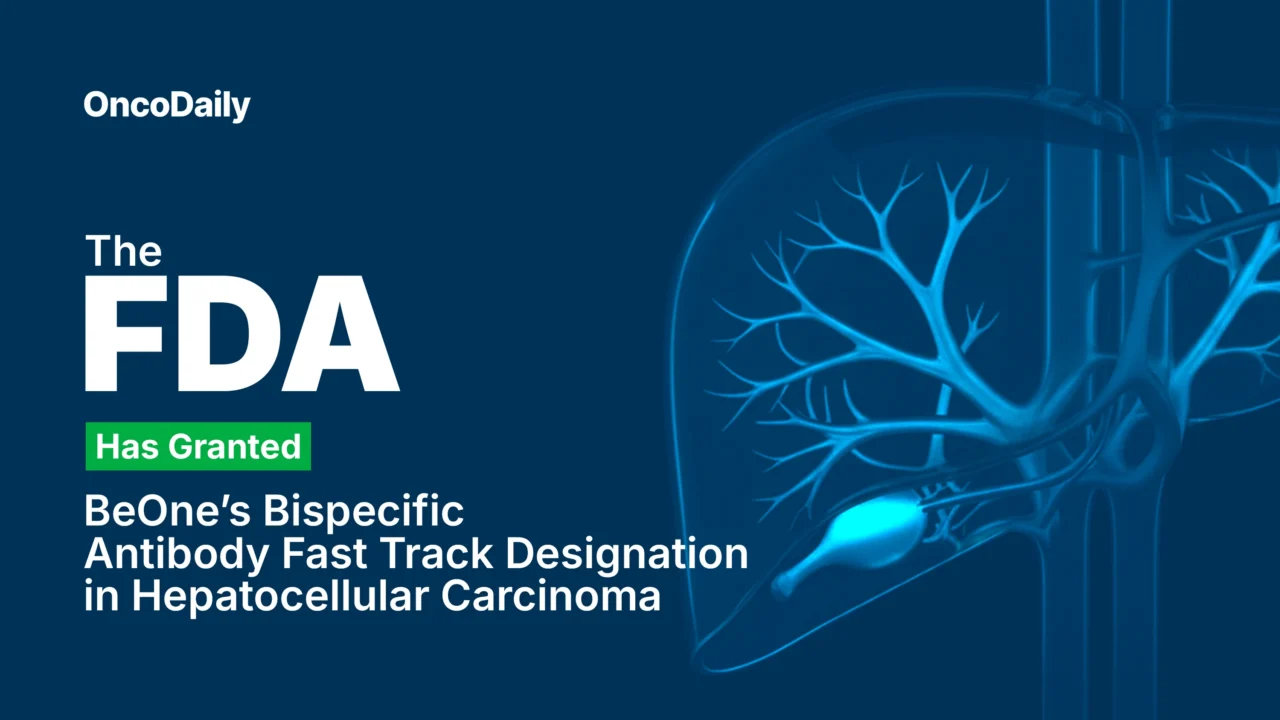 The FDA Has Granted BeOne’s Bispecific Antibody Fast Track Designation in HCC