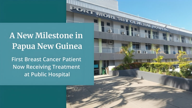 The Max Foundation: First Breast Cancer Program Participant Approved in Papua New Guinea