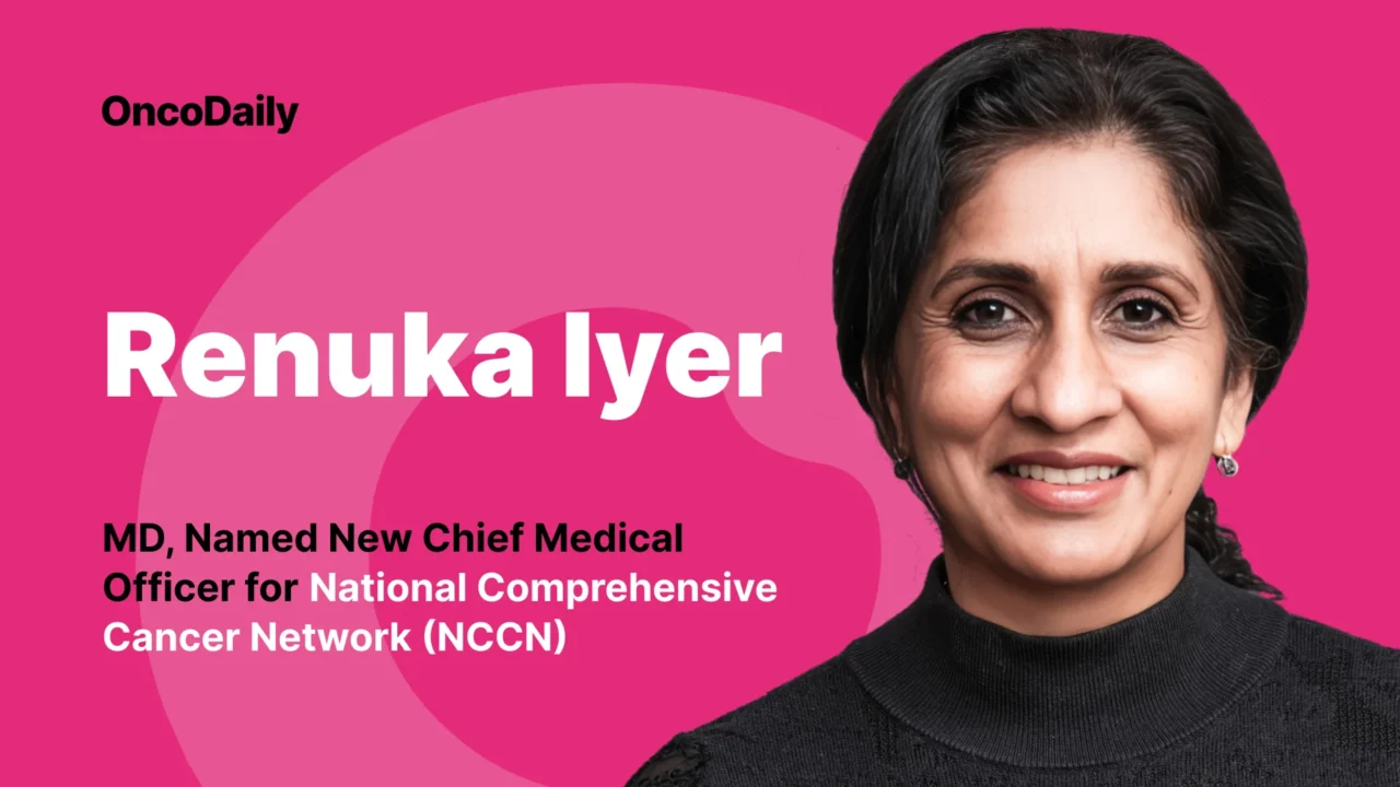 Renuka Iyer, MD, Appointed Chief Medical Officer of the National Comprehensive Cancer Network