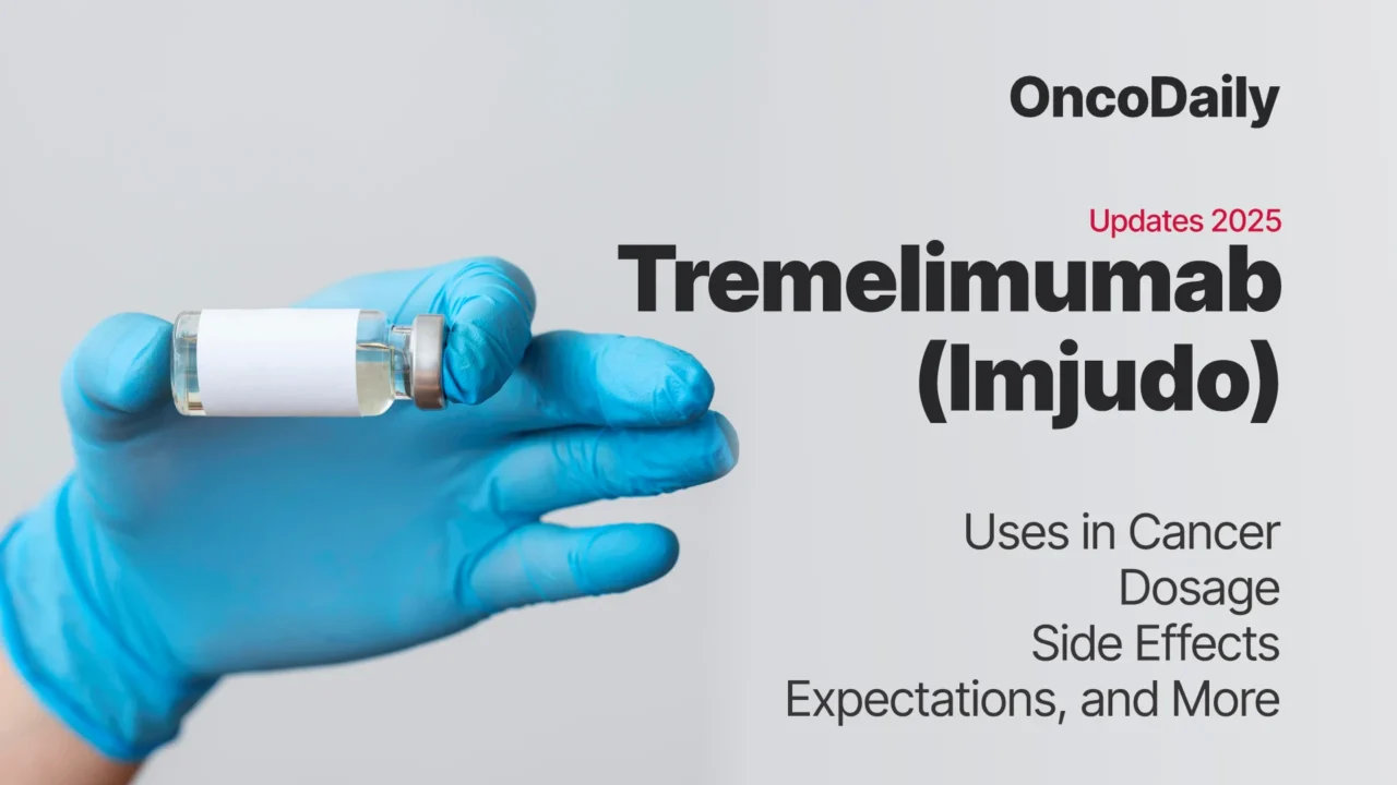 Tremelimumab (Imjudo) Updates 2025: Uses in Cancer, Dosage, Side Effects, Expectations, and More