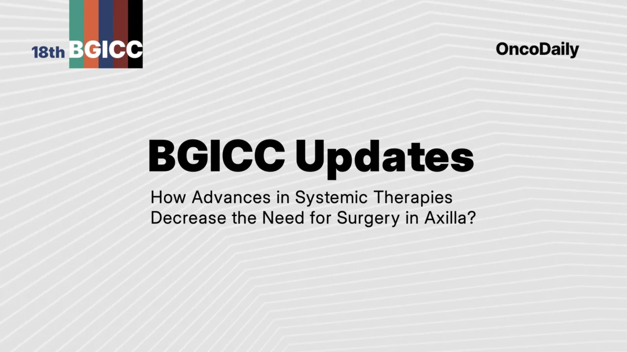 Highlights from BGICC 2026: How Advances in Systemic Therapies Are Reducing the Need for Axillary Surgery