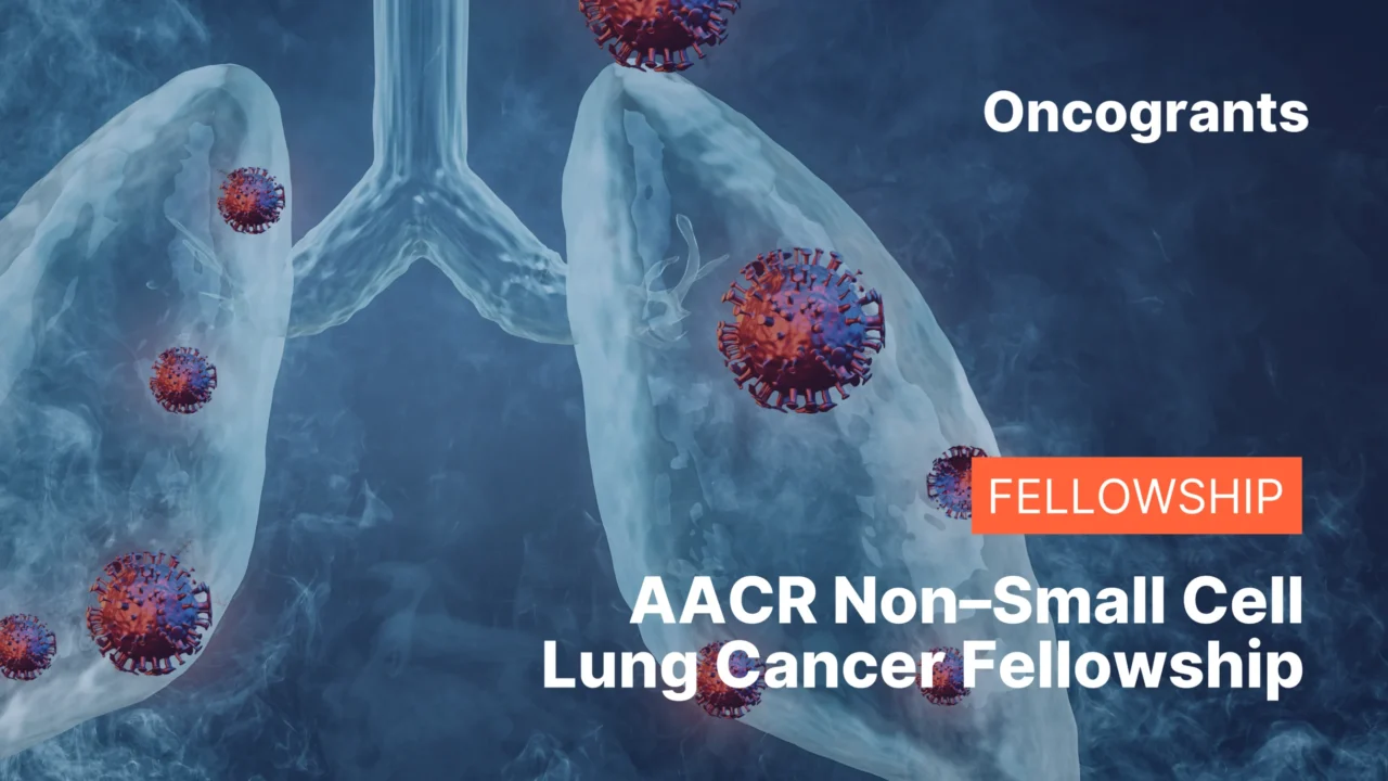 AACR Non–Small Cell Lung Cancer Fellowship – $130K for Postdoc Lung Cancer Research