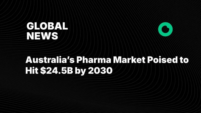 Australia’s Pharma Market Poised to Hit $24.5B by 2030