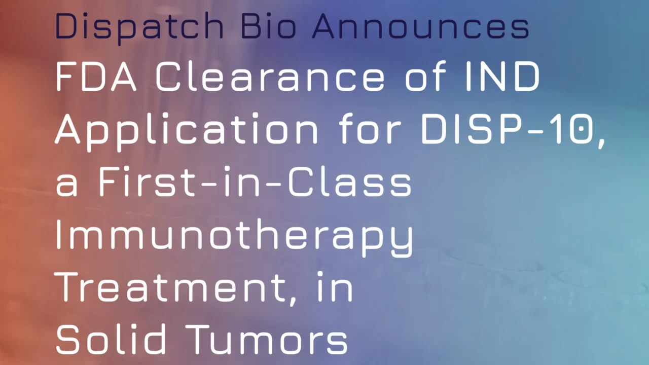 Dispatch Bio Announces FDA Clearance of the IND for DISP-10 in Solid Tumor Patients