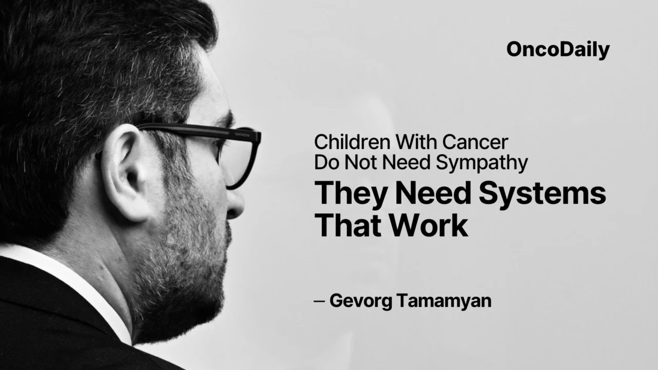 Children with cancer do not need sympathy. They need systems that work – Gevorg Tamamyan