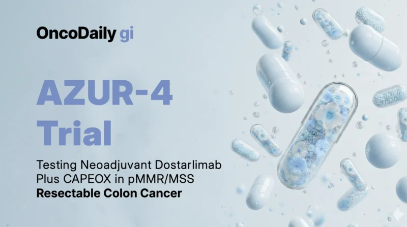 AZUR-4 Trial: Testing Neoadjuvant Dostarlimab Plus CAPEOX in pMMR/MSS Resectable Colon Cancer
