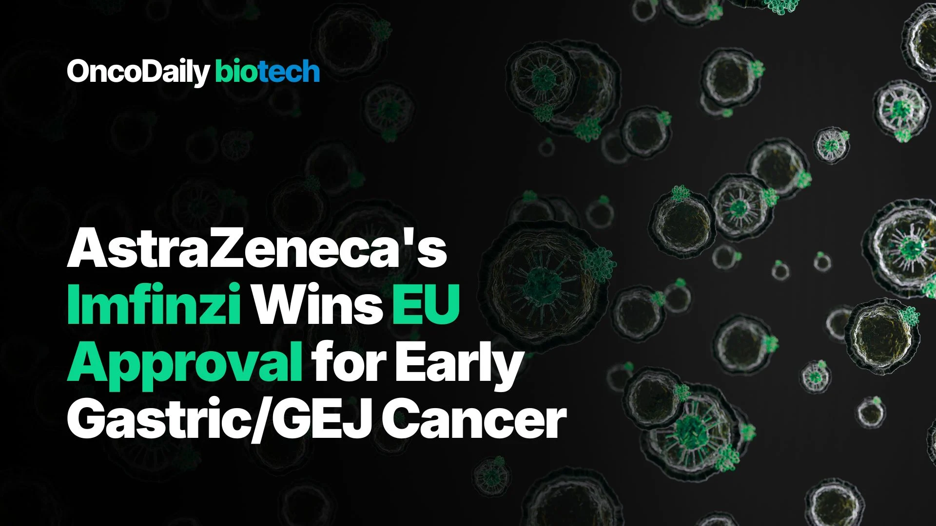 AstraZeneca's Imfinzi Wins EU Approval for Early Gastric/GEJ Cancer