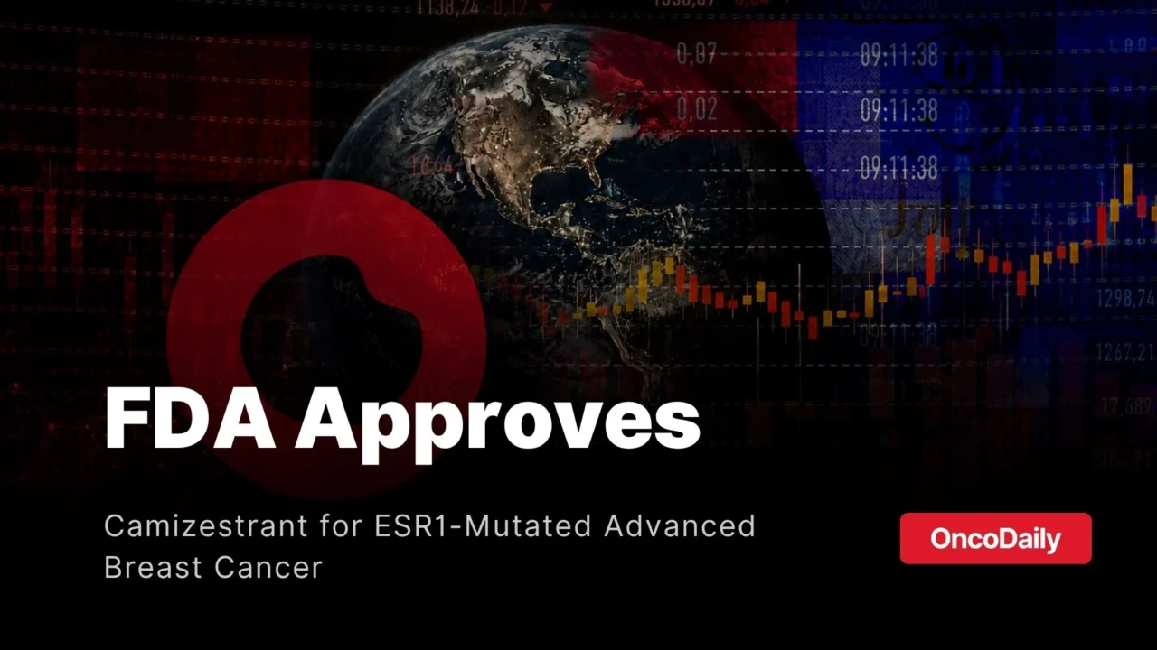 FDA Grants Accelerated Approval to Camizestrant for ESR1-Mutated Advanced Breast Cancer