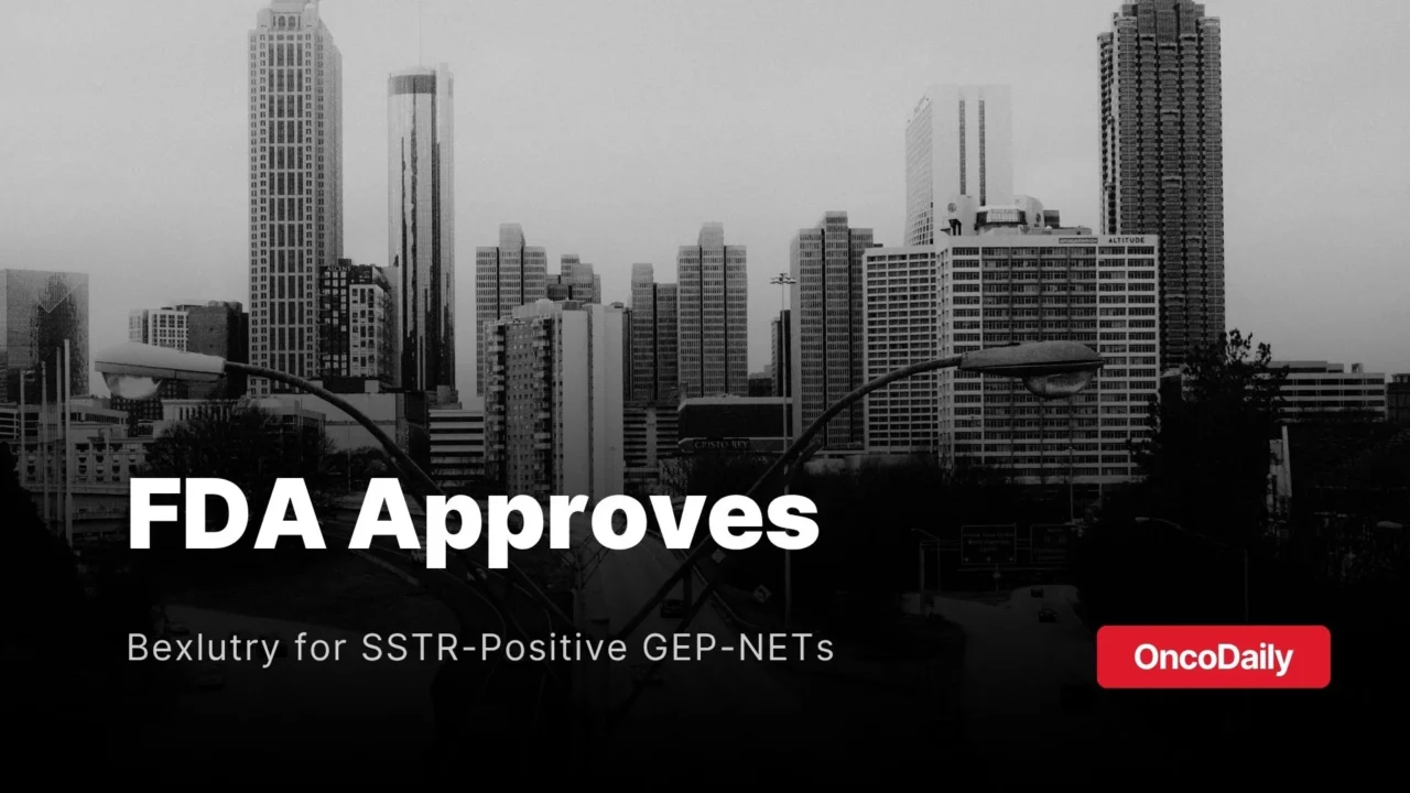 FDA Approves Curium’s Bexlutry (Lutetium Lu 177) for SSTR-Positive Gastroenteropancreatic Neuroendocrine Tumors